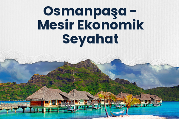 Osmanpaşa → Mesir Ekonomik Seyahat
