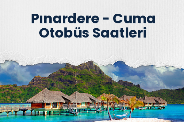 Pınardere → Cuma Otobüs Saatleri