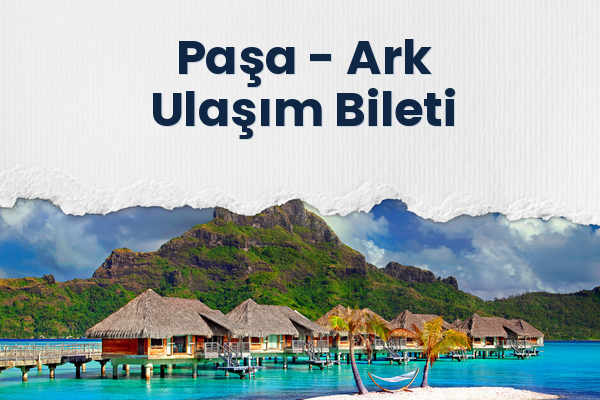 Paşa → Ark Ulaşım Bileti