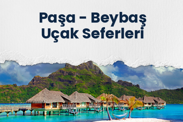 Paşa → Beybaş Uçak Seferleri