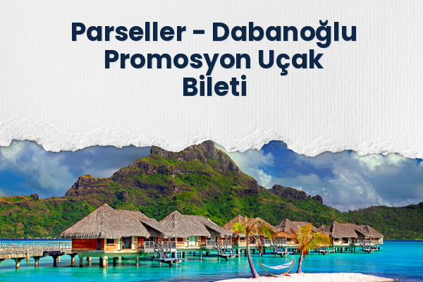 Parseller → Dabanoğlu Promosyon Uçak Bileti