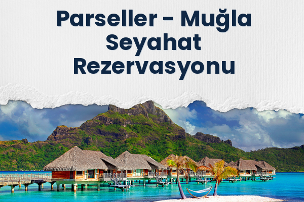 Parseller → Muğla Seyahat Rezervasyonu