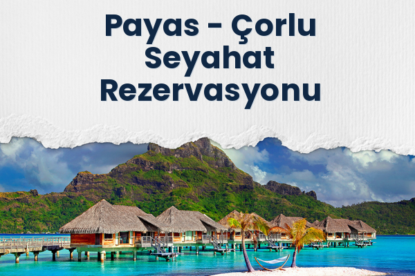 Payas → Çorlu Seyahat Rezervasyonu