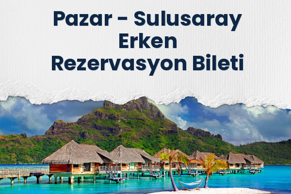 Pazar → Sulusaray Erken Rezervasyon Bileti