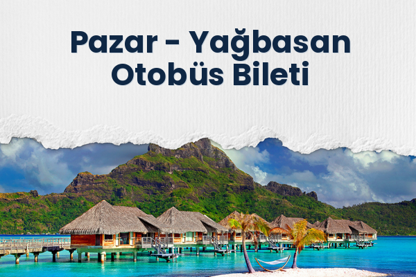 Pazar → Yağbasan Otobüs Bileti