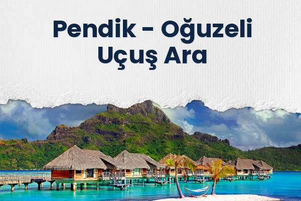 Pendik → Oğuzeli Uçuş Ara