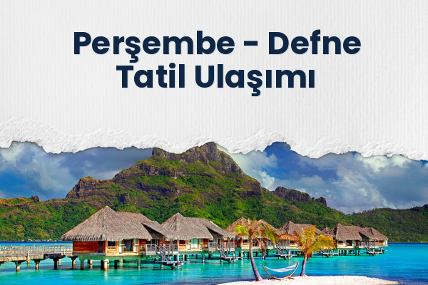 Perşembe → Defne Tatil Ulaşımı