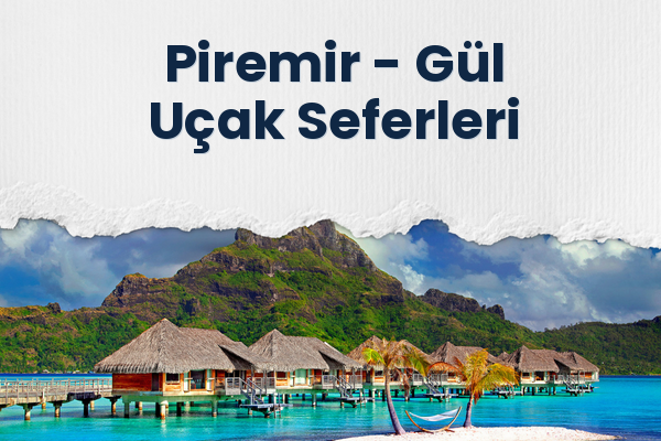 Piremir → Gül Uçak Seferleri