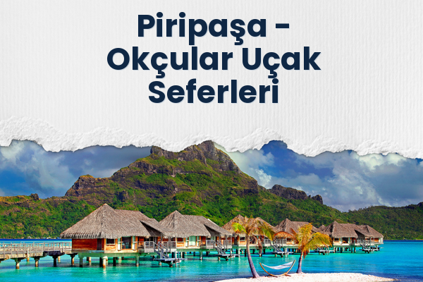 Piripaşa → Okçular Uçak Seferleri