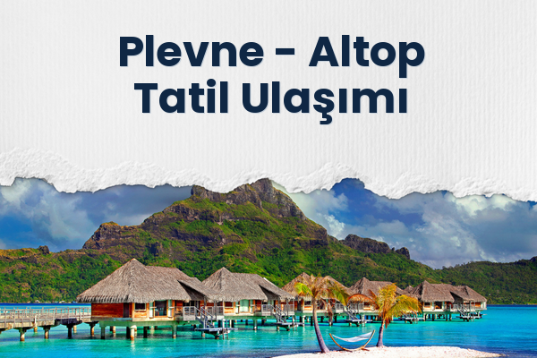 Plevne → Altop Tatil Ulaşımı