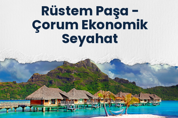 Rüstem Paşa → Çorum Ekonomik Seyahat
