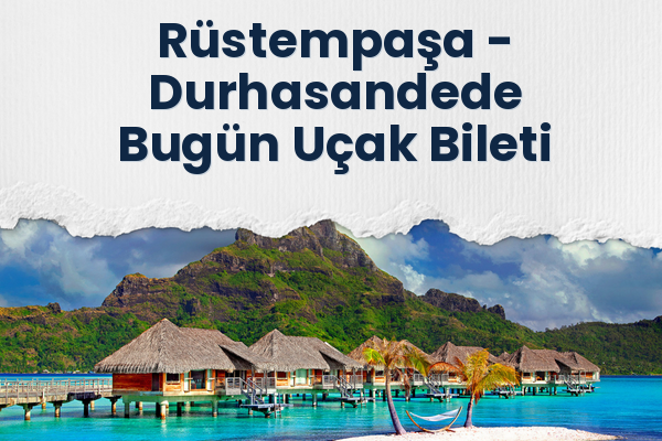 Rüstempaşa → Durhasandede Bugün Uçak Bileti