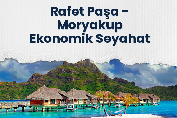 Rafet Paşa → Moryakup Ekonomik Seyahat