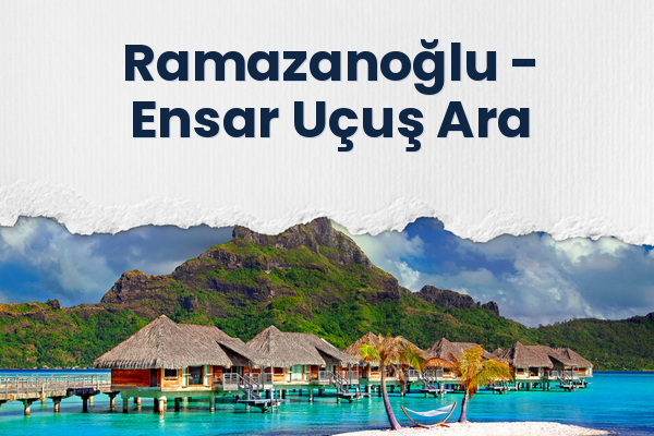 Ramazanoğlu → Ensar Uçuş Ara