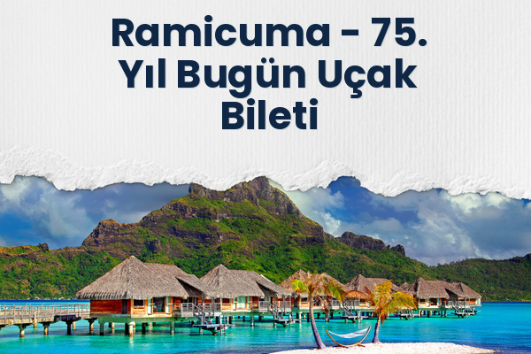 Ramicuma → 75. Yıl Bugün Uçak Bileti
