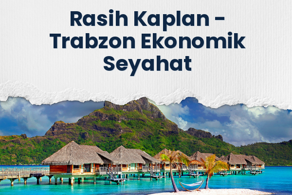 Rasih Kaplan → Trabzon Ekonomik Seyahat