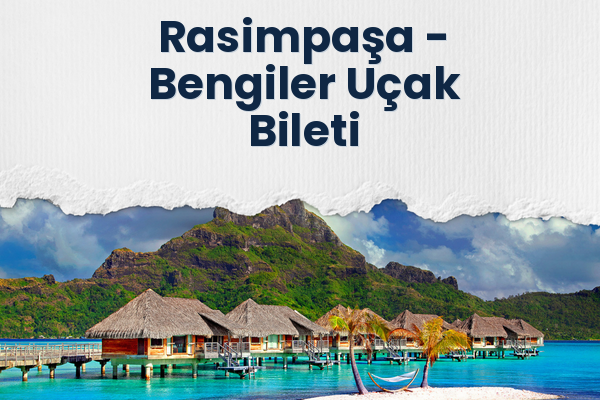 Rasimpaşa → Bengiler Uçak Bileti