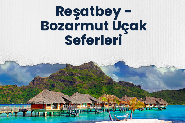 Reşatbey → Bozarmut Uçak Seferleri
