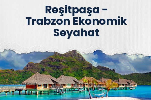 Reşitpaşa → Trabzon Ekonomik Seyahat