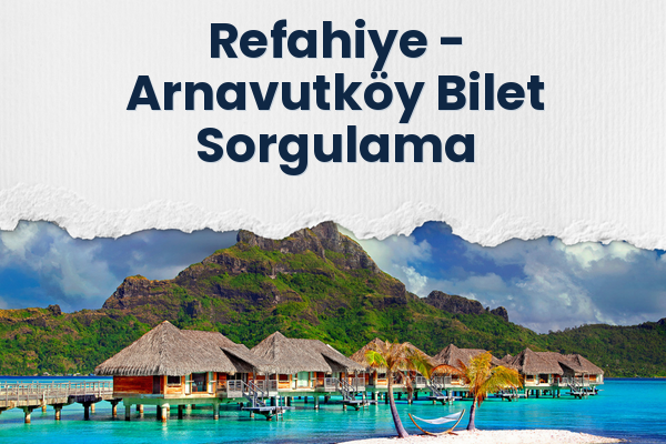 Refahiye → Arnavutköy Bilet Sorgulama