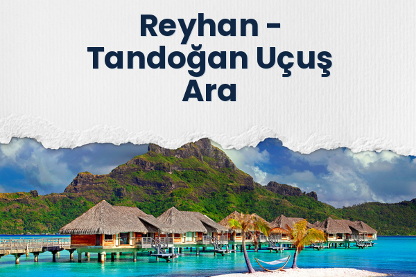 Reyhan → Tandoğan Uçuş Ara
