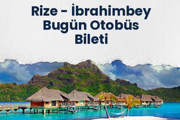 Rize → İbrahimbey Bugün Otobüs Bileti