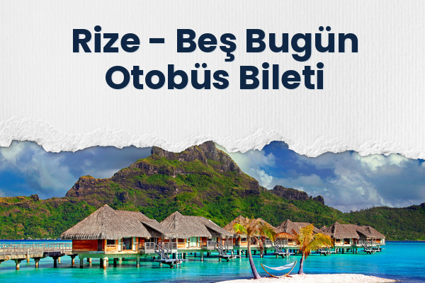 Rize → Beş Bugün Otobüs Bileti