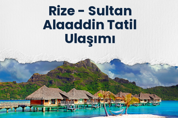 Rize → Sultan Alaaddin Tatil Ulaşımı