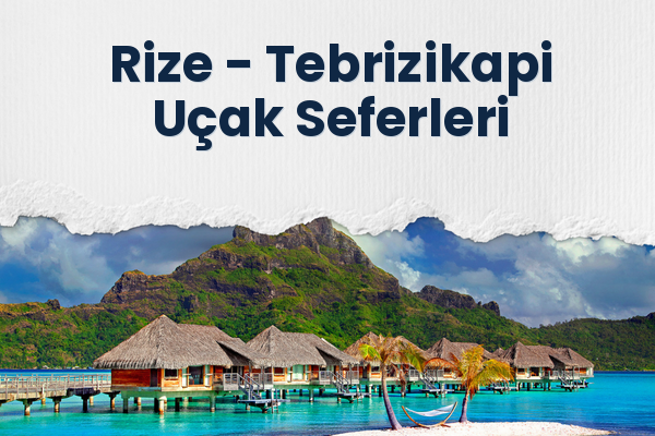 Rize → Tebrizikapi Uçak Seferleri