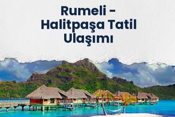 Rumeli → Halitpaşa Tatil Ulaşımı