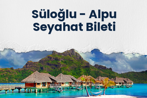 Süloğlu → Alpu Seyahat Bileti