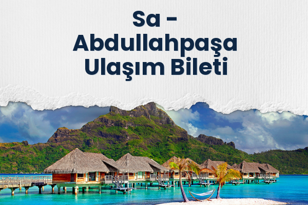 Sa → Abdullahpaşa Ulaşım Bileti