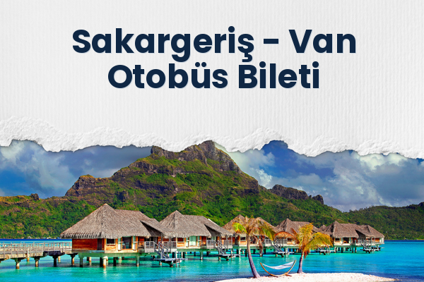 Sakargeriş → Van Otobüs Bileti