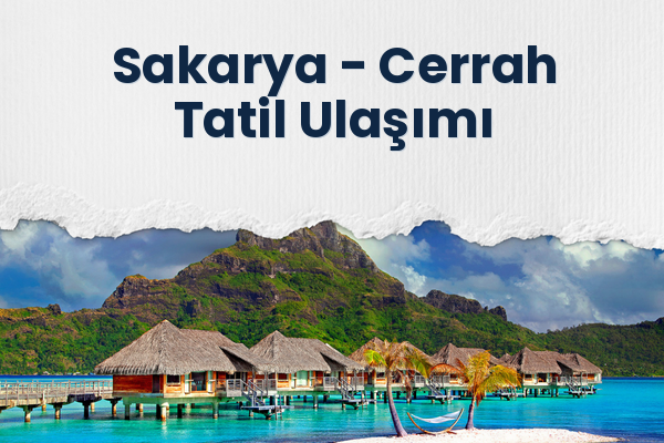 Sakarya → Cerrah Tatil Ulaşımı
