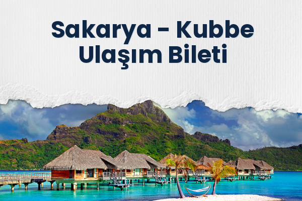 Sakarya → Kubbe Ulaşım Bileti