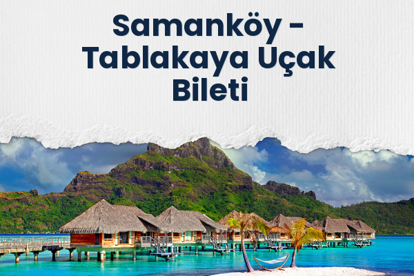 Samanköy → Tablakaya Uçak Bileti
