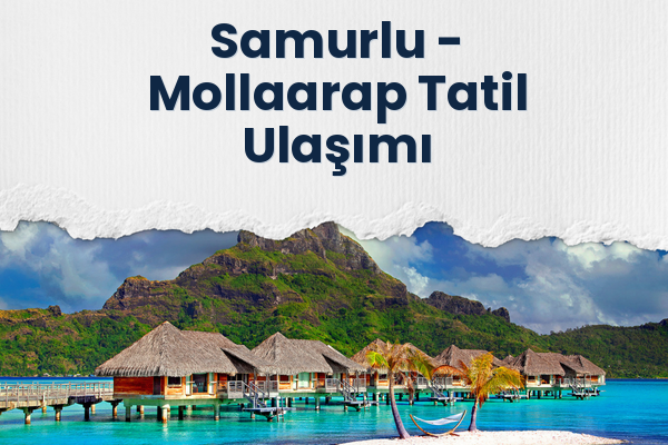 Samurlu → Mollaarap Tatil Ulaşımı