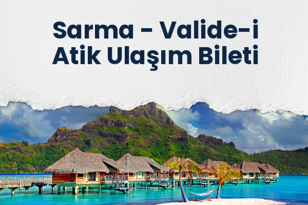 Sarma → Valide-i Atik Ulaşım Bileti