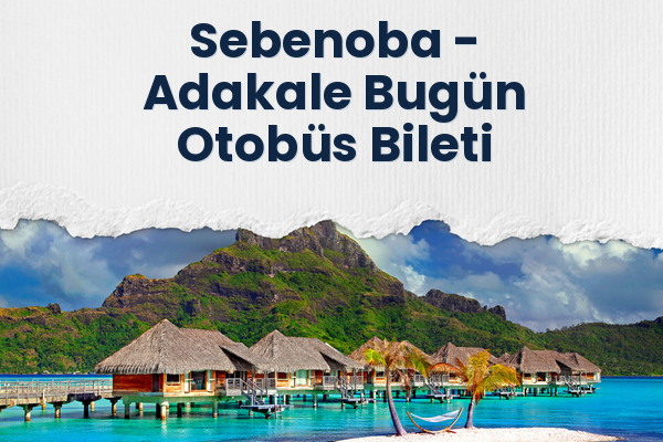 Sebenoba → Adakale Bugün Otobüs Bileti