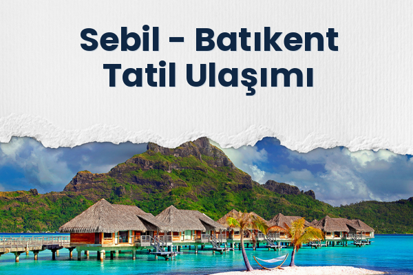Sebil → Batıkent Tatil Ulaşımı