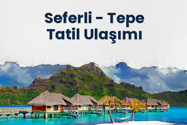 Seferli → Tepe Tatil Ulaşımı