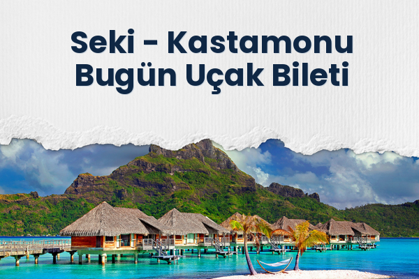 Seki → Kastamonu Bugün Uçak Bileti
