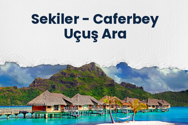 Sekiler → Caferbey Uçuş Ara