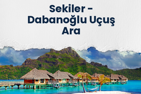 Sekiler → Dabanoğlu Uçuş Ara