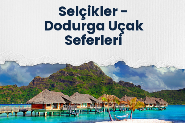 Selçikler → Dodurga Uçak Seferleri
