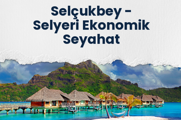 Selçukbey → Selyeri Ekonomik Seyahat