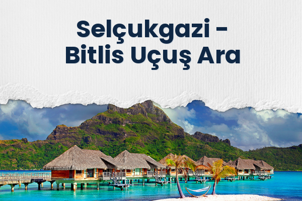 Selçukgazi → Bitlis Uçuş Ara