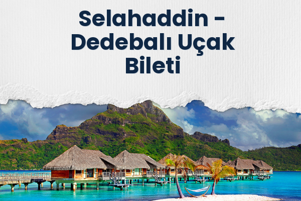 Selahaddin → Dedebalı Uçak Bileti