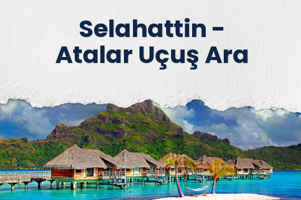 Selahattin → Atalar Uçuş Ara