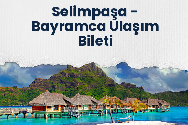Selimpaşa → Bayramca Ulaşım Bileti